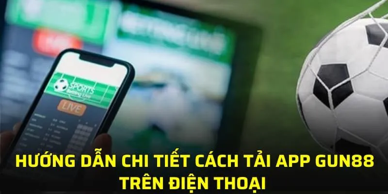 Hướng dẫn chi tiết cách tải app GUN88 trên điện thoại 